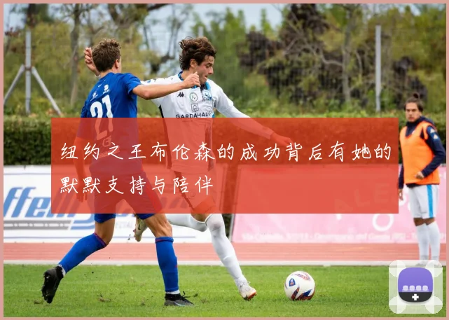 纽约之王布伦森的成功背后有她的默默支持与陪伴