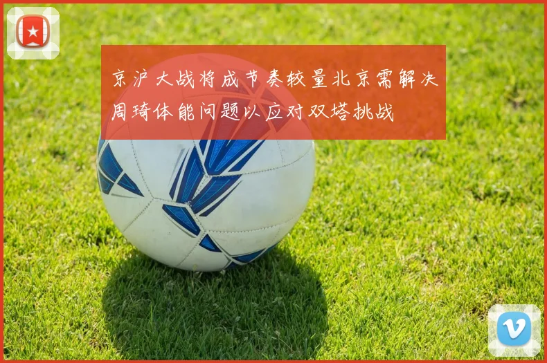 京沪大战将成节奏较量北京需解决周琦体能问题以应对双塔挑战